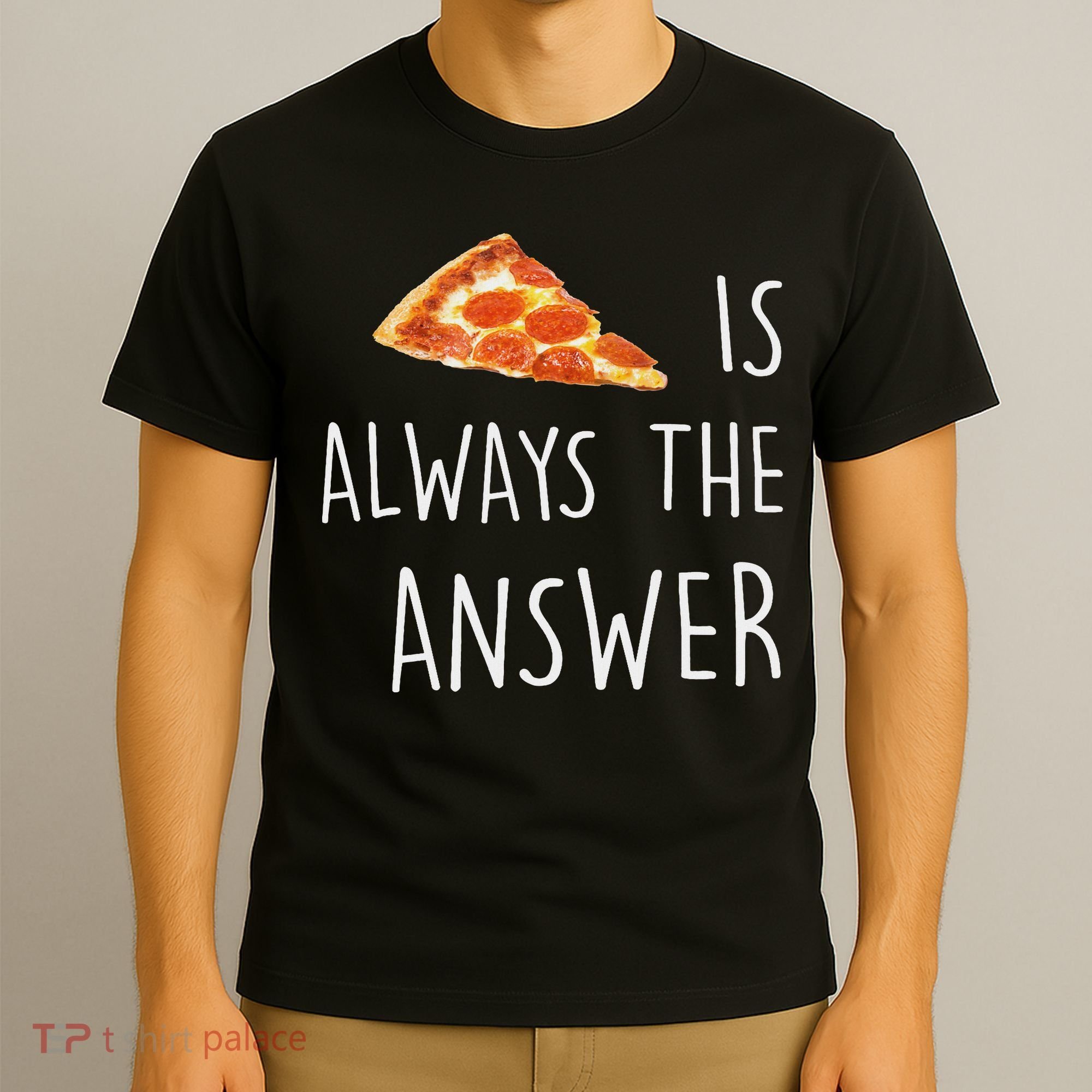 Pizza Is Always The Answer Funny Pizza T-Shirt