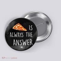 Pizza Is Always The Answer Funny Pizza Button thumb 0