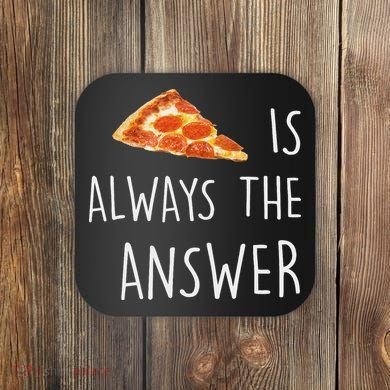 Pizza Is Always The Answer Funny Pizza Coaster