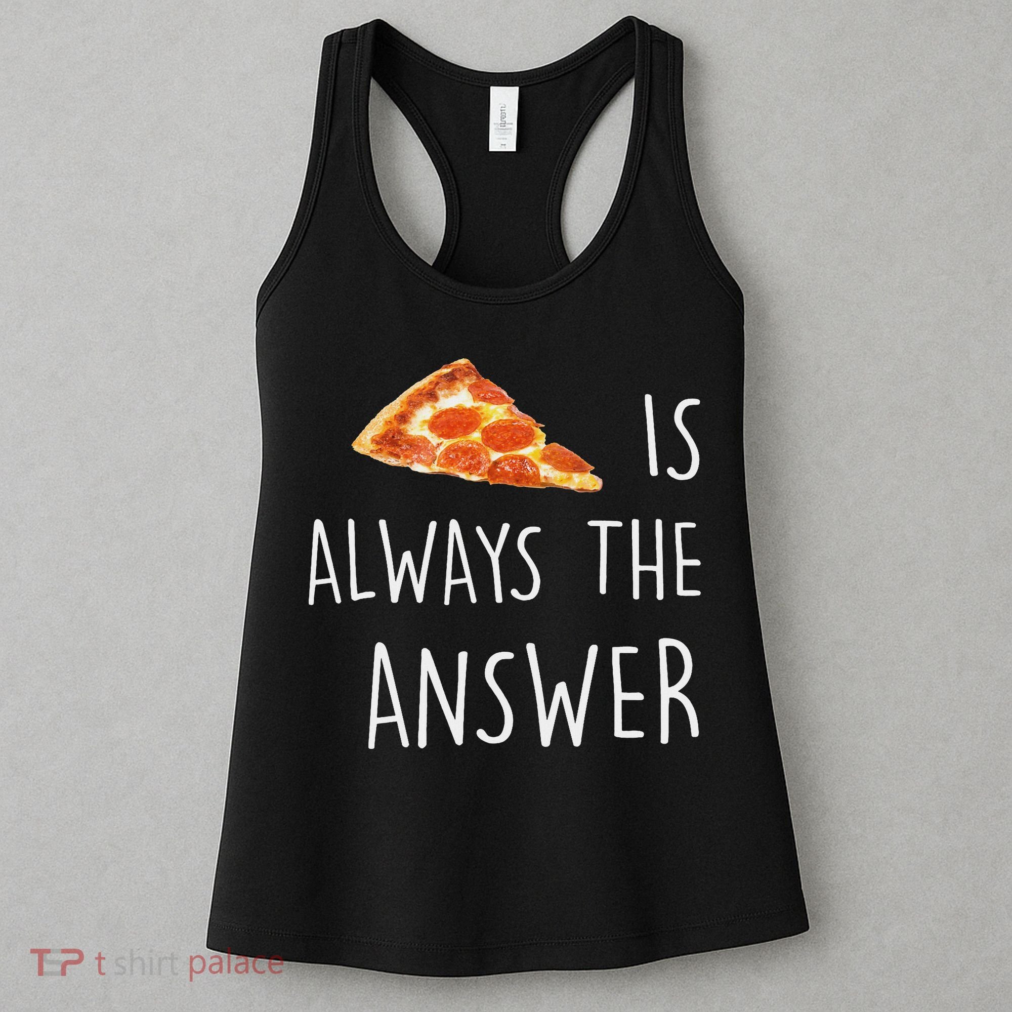 Pizza Is Always The Answer Funny Pizza Women's Tank Top