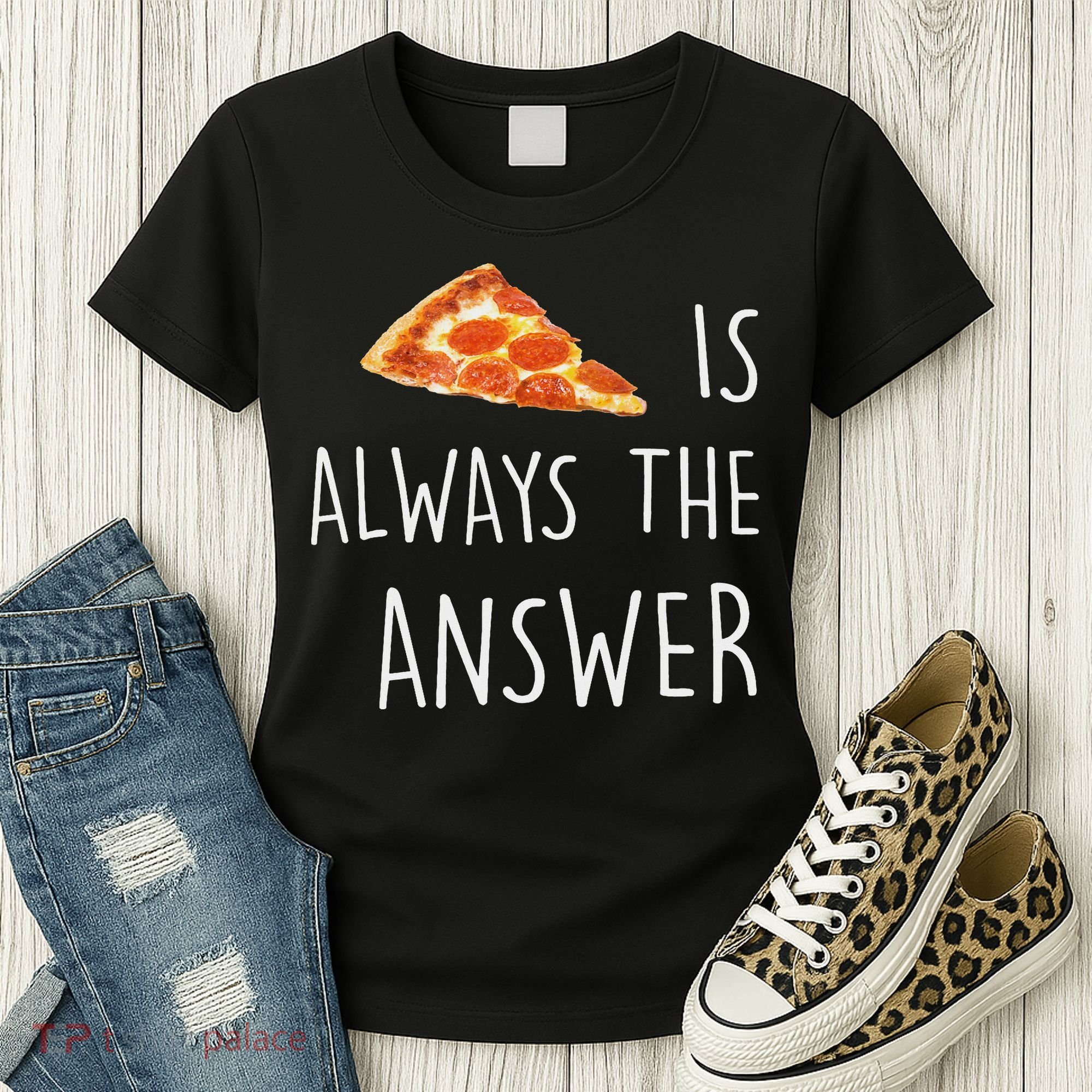 Pizza Is Always The Answer Funny Pizza Women's T-Shirt