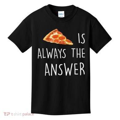 Pizza Is Always The Answer Funny Pizza Kids T-Shirt