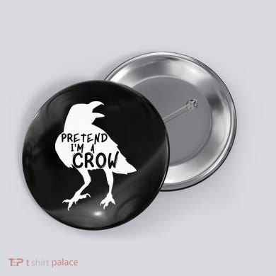 PRETEND I'M A CROW Funny Lazy Halloween Costume CROW Button