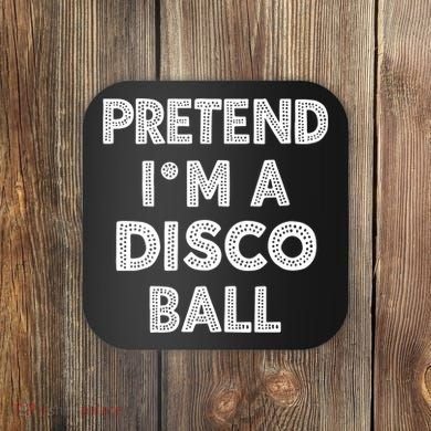 Pretend IM A Disco Ball Coaster