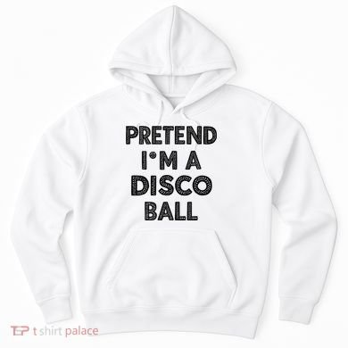 Pretend IM A Disco Ball Hoodie