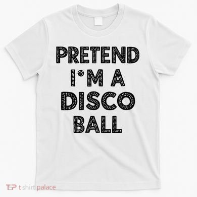 Pretend IM A Disco Ball T-Shirt