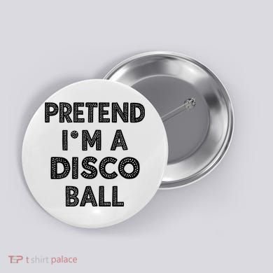 Pretend IM A Disco Ball Button