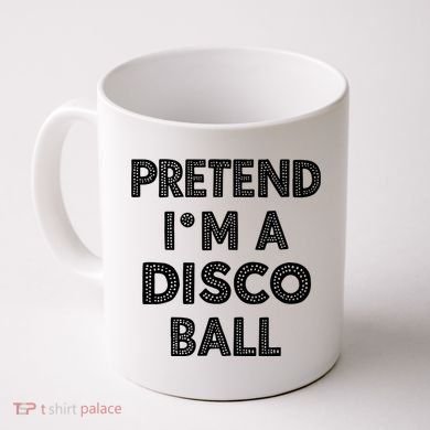 Pretend IM A Disco Ball Coffee Mug