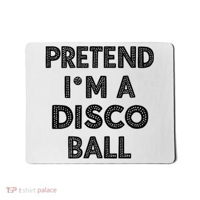 Pretend IM A Disco Ball Mousepad