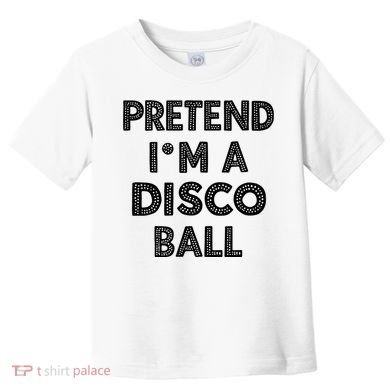 Pretend IM A Disco Ball Toddler T-Shirt