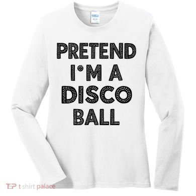 Pretend IM A Disco Ball Women's Long Sleeve Shirt
