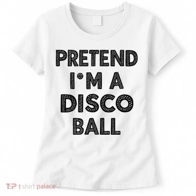 Pretend IM A Disco Ball Women's T-Shirt