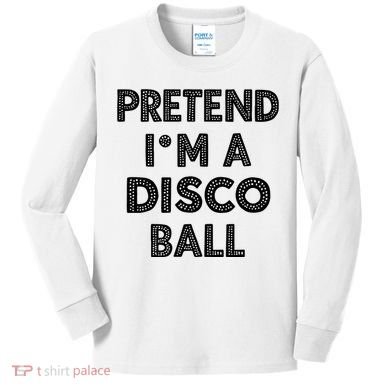 Pretend IM A Disco Ball Kids Long Sleeve Shirt