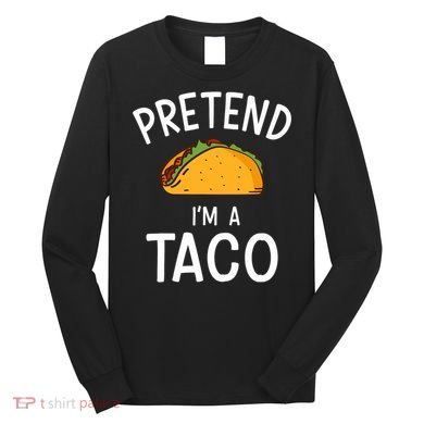 Pretend Im A Taco Easy Lazy Costume For Halloween Party Long Sleeve Shirt