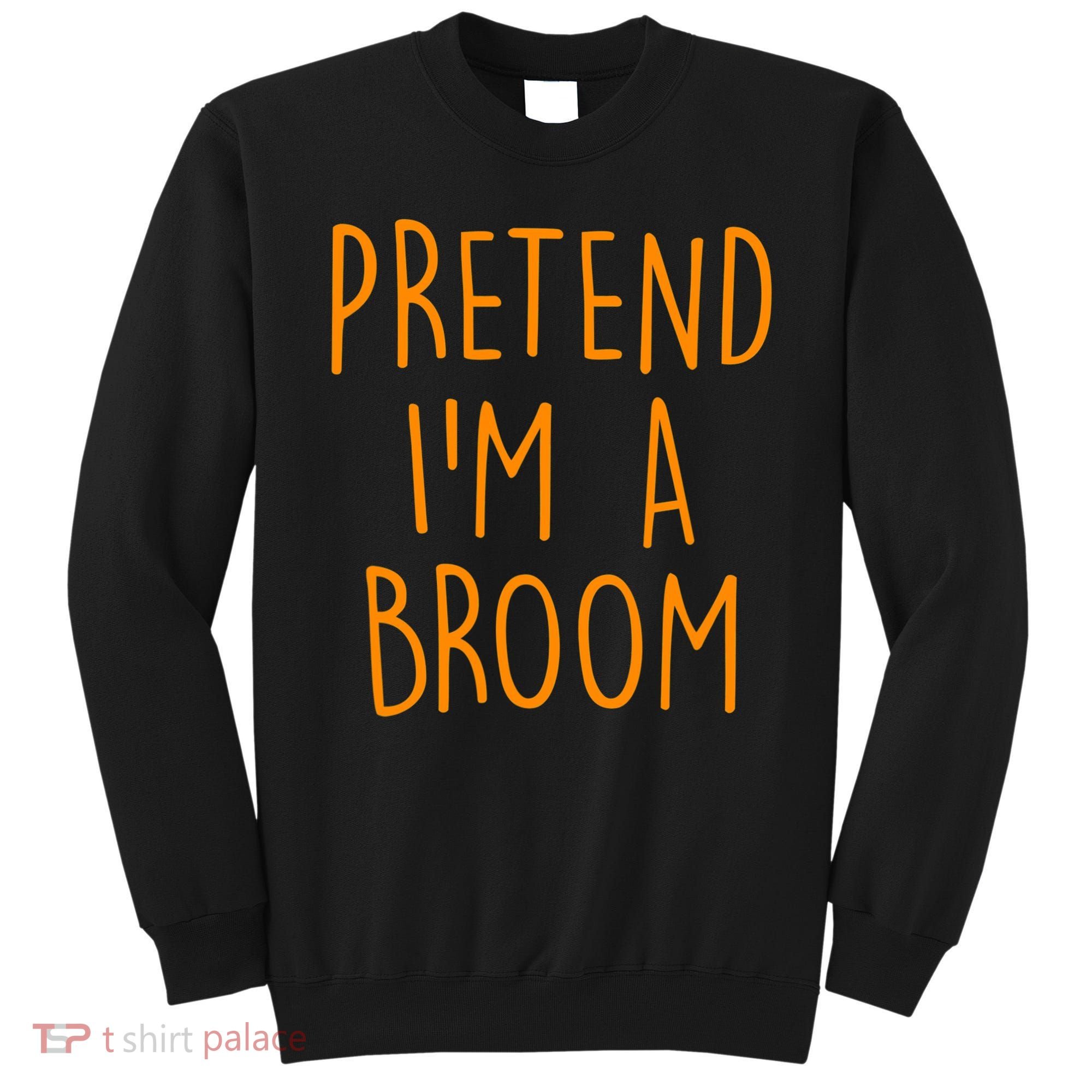 Pretend I'm A Broom Funny Easy Halloween Costume Party Sweatshirt