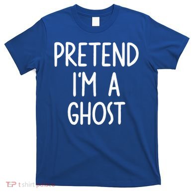 Pretend I'm A Ghost Costume Halloween Lazy Easy T-Shirt