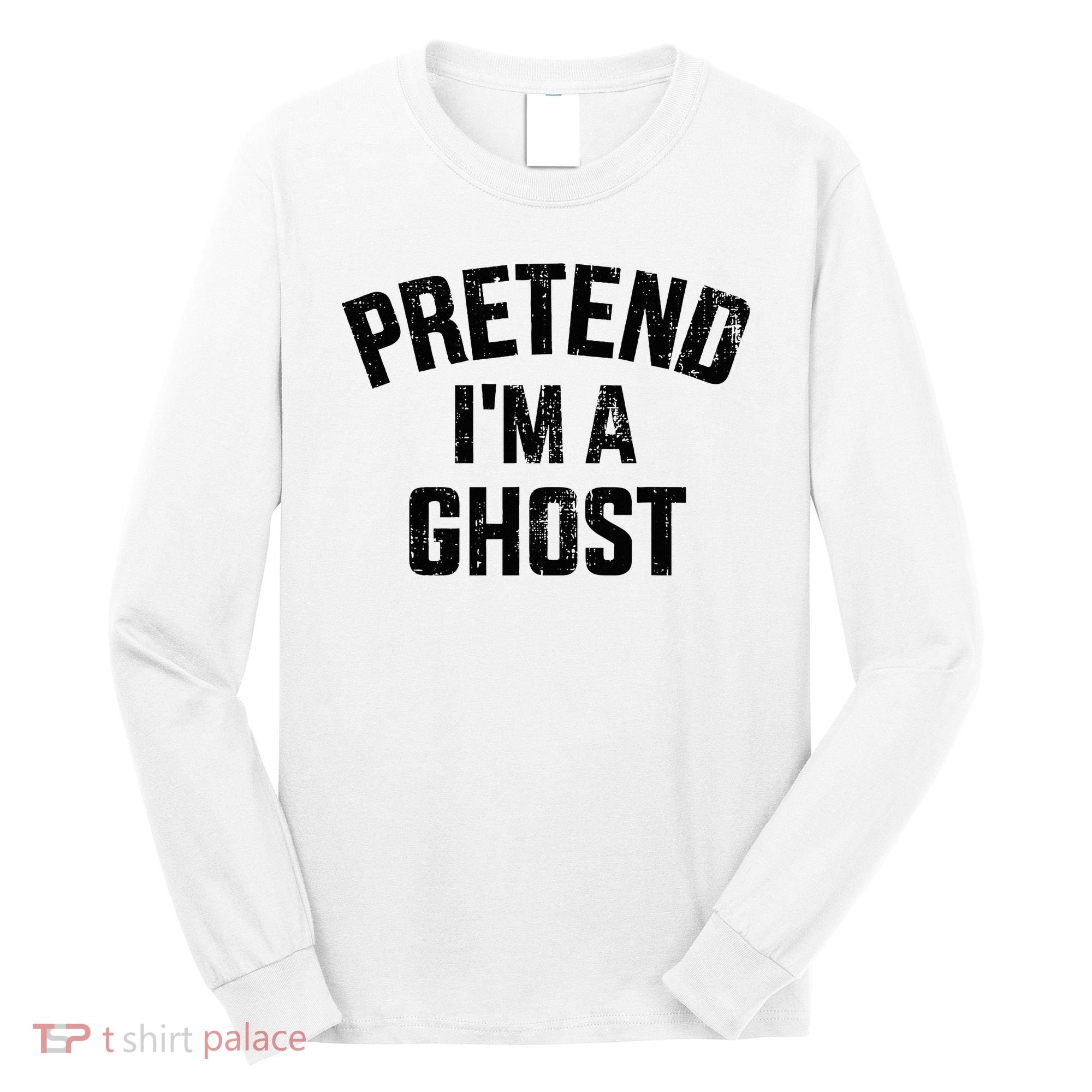 Pretend IM A Ghost Funny Lazy Easy Diy Halloween Costume Long Sleeve Shirt