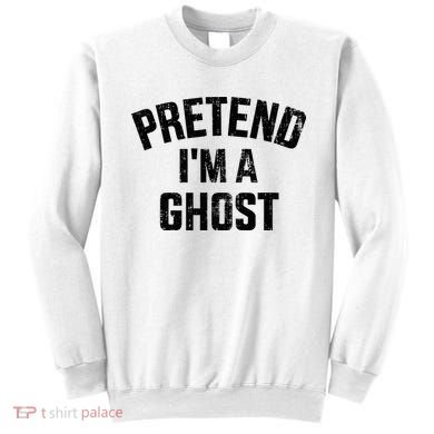 Pretend IM A Ghost Funny Lazy Easy Diy Halloween Costume Sweatshirt