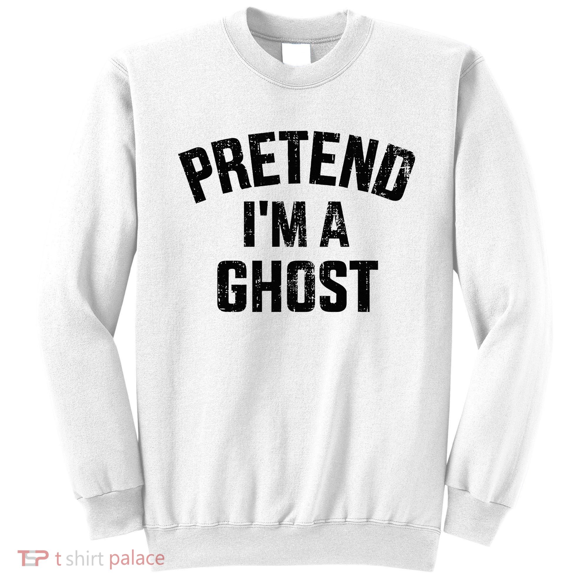 Pretend IM A Ghost Funny Lazy Easy Diy Halloween Costume Sweatshirt