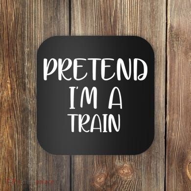 Pretend Im A Train Coaster