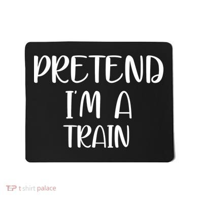 Pretend Im A Train Mousepad