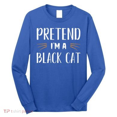 Pretend I'm A Black Cat Costume Party Funny Halloween Cat  Long Sleeve Shirt