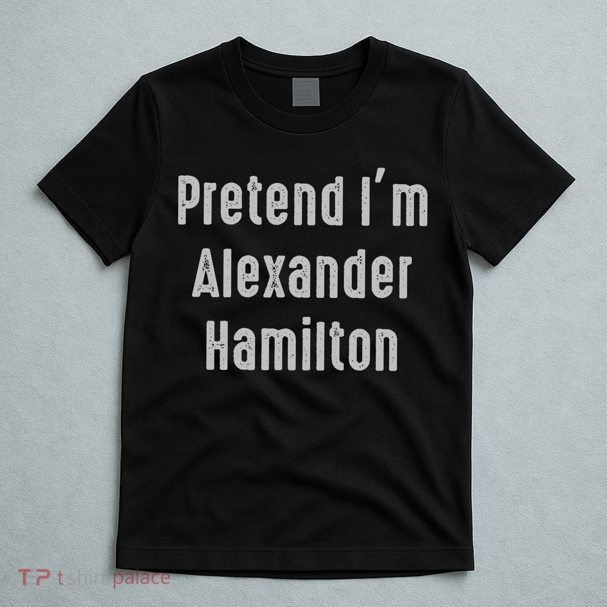 Pretend I'm Alexander Hamilton Easy Funny Costume T-Shirt