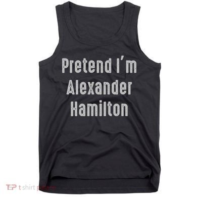 Pretend I'm Alexander Hamilton Easy Funny Costume Tank Top