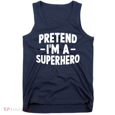 Pretend I'm A Superhero Funny Easy Lazy Halloween Costume Tank Top