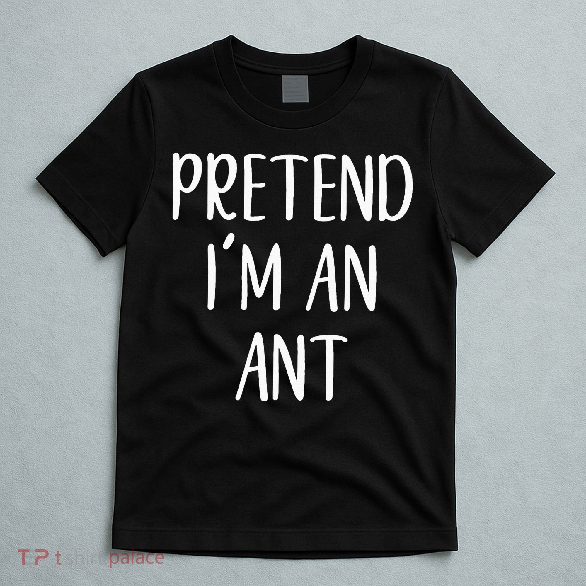 Pretend IM An Ant Costume Halloween Simple Funny T-Shirt