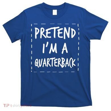 Pretend IM A Quarterback Halloween Costume Great Gift T-Shirt