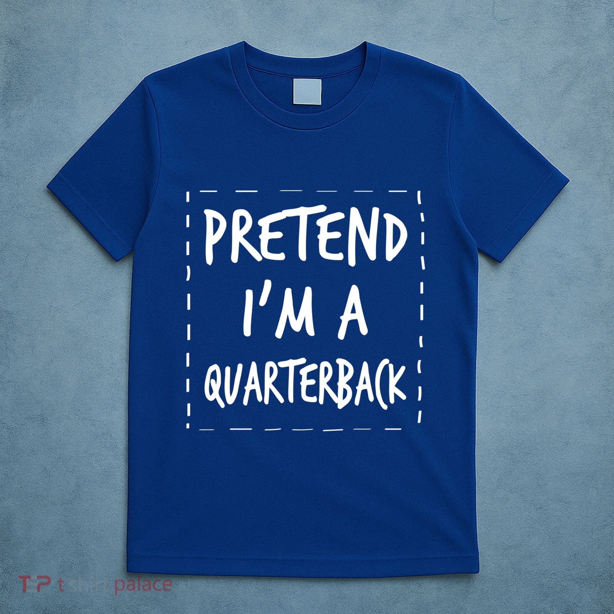 Pretend IM A Quarterback Halloween Costume Great Gift T-Shirt