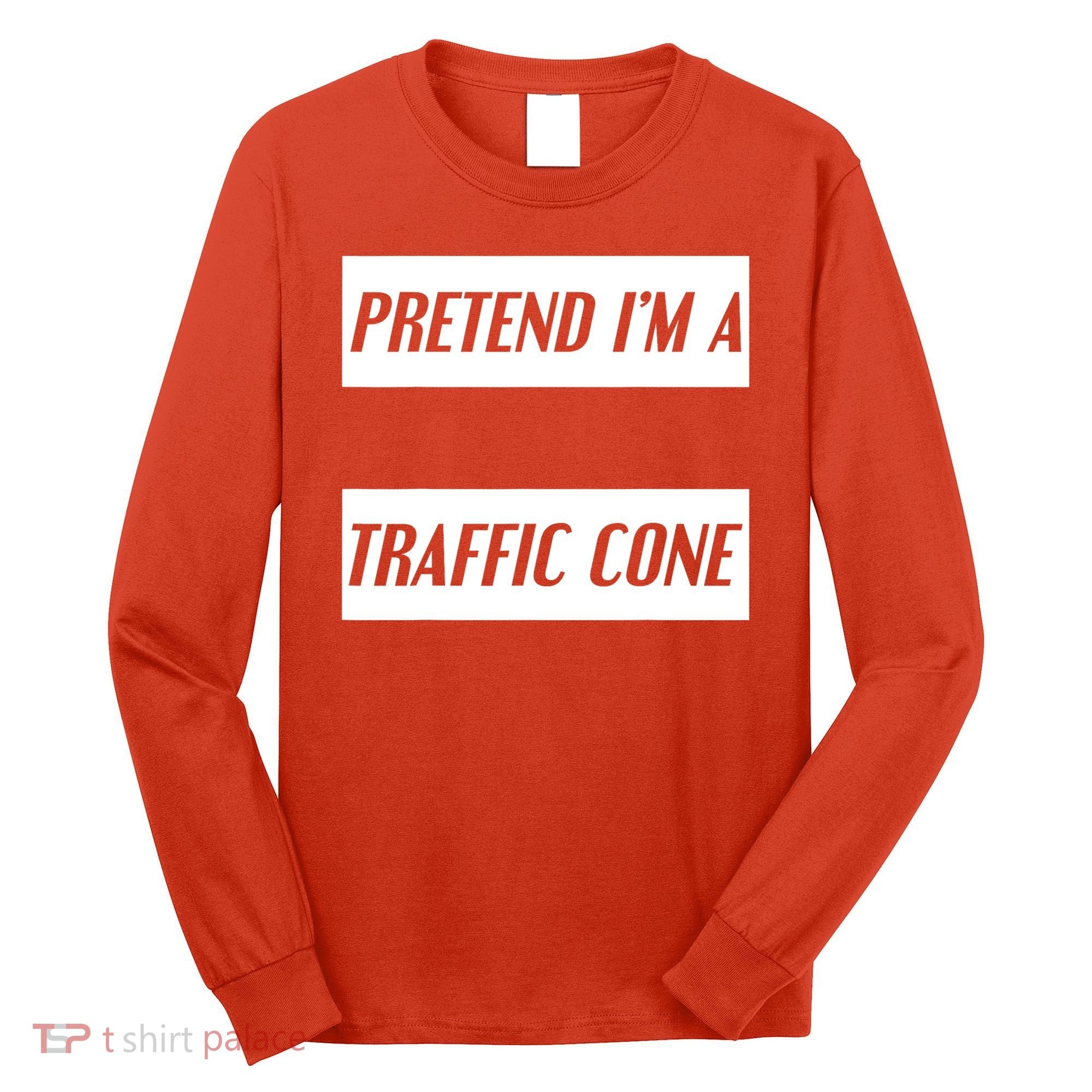 Pretend Im A Traffic Cone Costume Easy Halloween Costume Long Sleeve Shirt