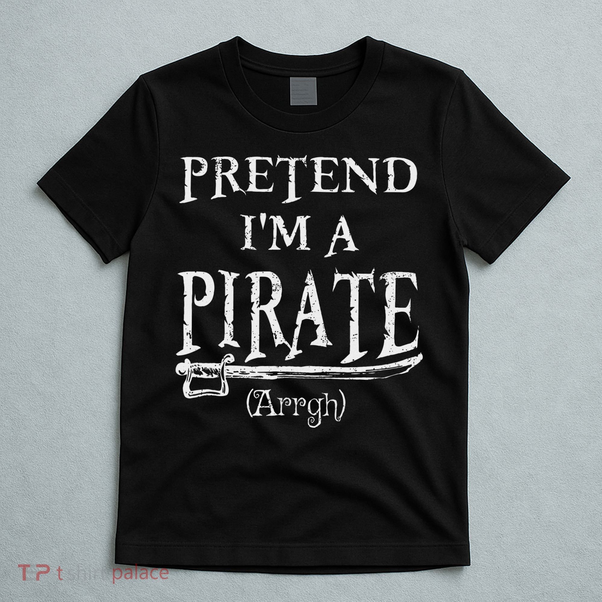 Pretend I'm A Pirate Arrgh Costume Party Halloween Pirate T-Shirt