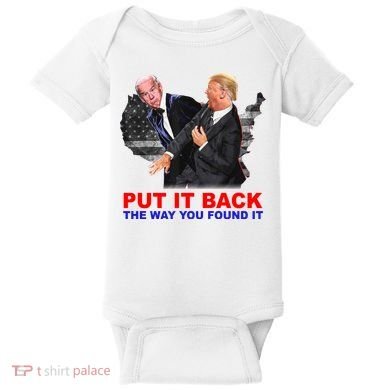 Put It Back The Way You Found It Donald Trump Anti Biden Baby Bodysuit