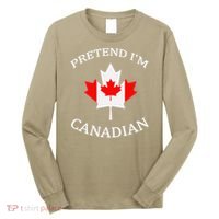 Pretend Im Canadian Funny Quote Canada Day Celebration Fun Long Sleeve Shirt thumb 0