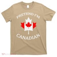 Pretend Im Canadian Funny Quote Canada Day Celebration Fun T-Shirt thumb 0