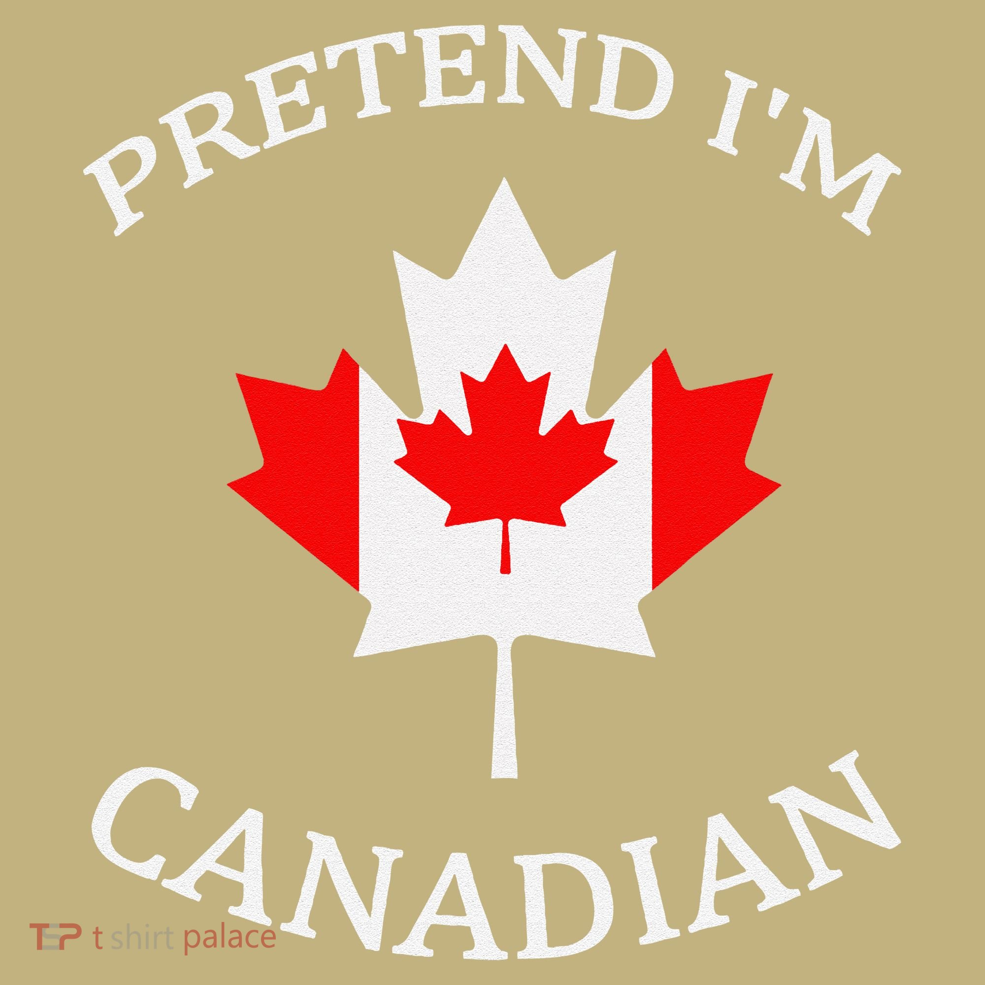 Pretend Im Canadian Funny Quote Canada Day Celebration Fun T-Shirt