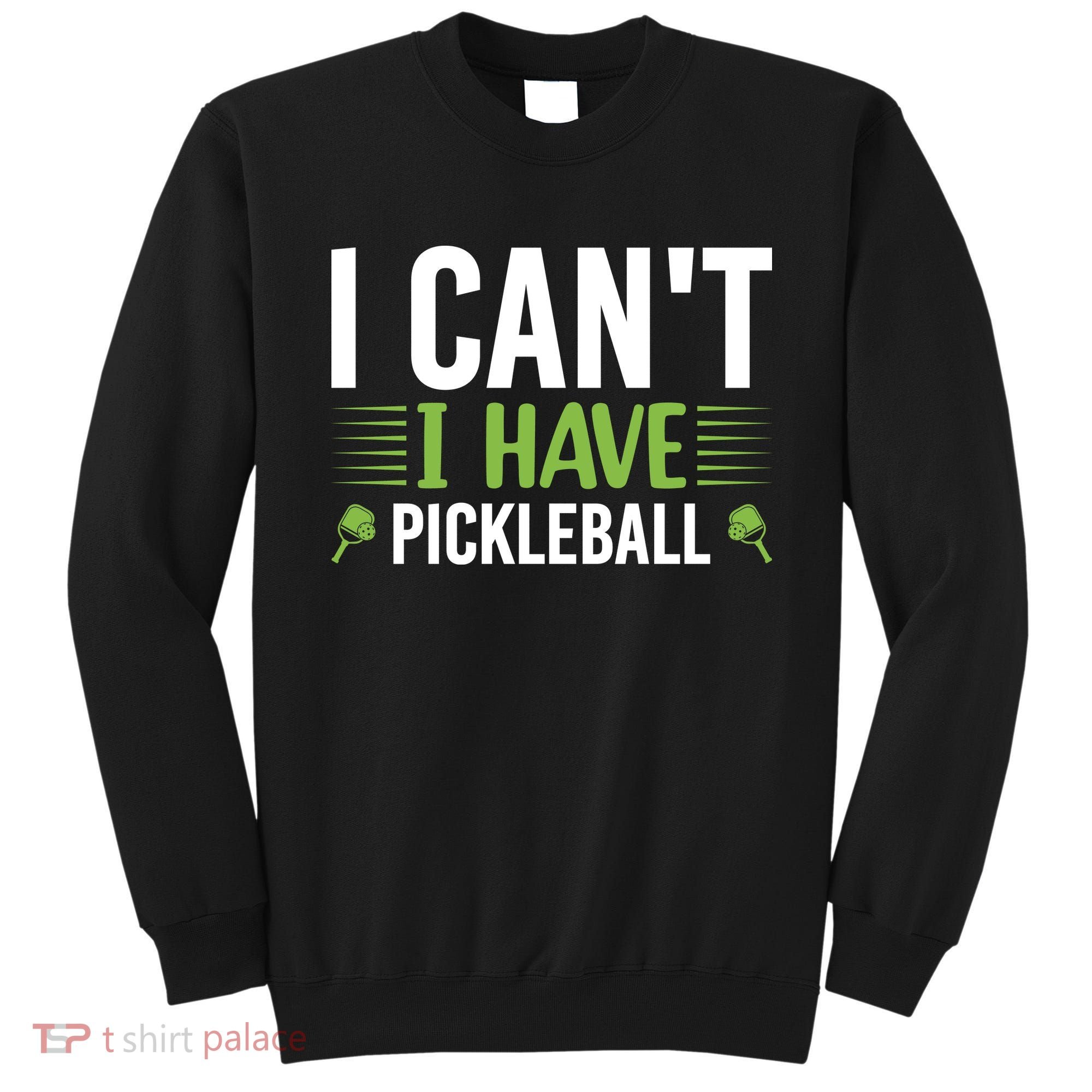 Pickleball I Can't I Have Pickleball Funny Pickleball Sweatshirt