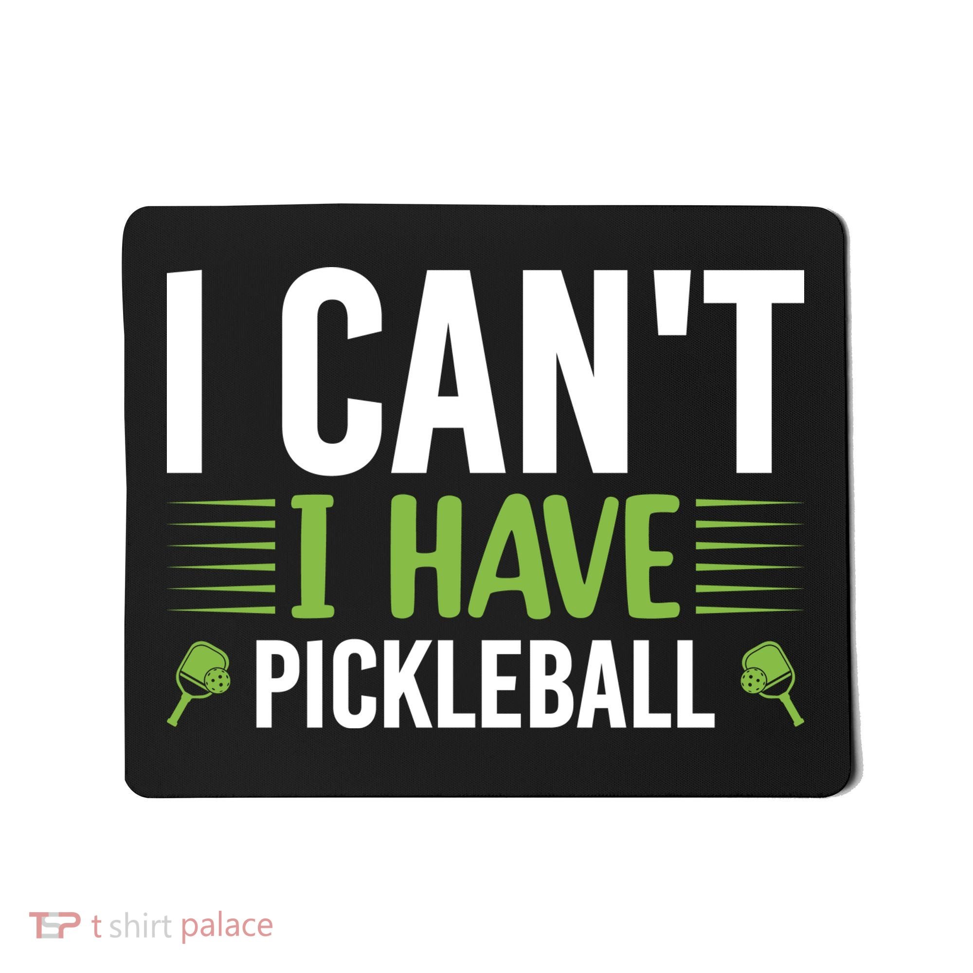 Pickleball I Can't I Have Pickleball Funny Pickleball Mousepad