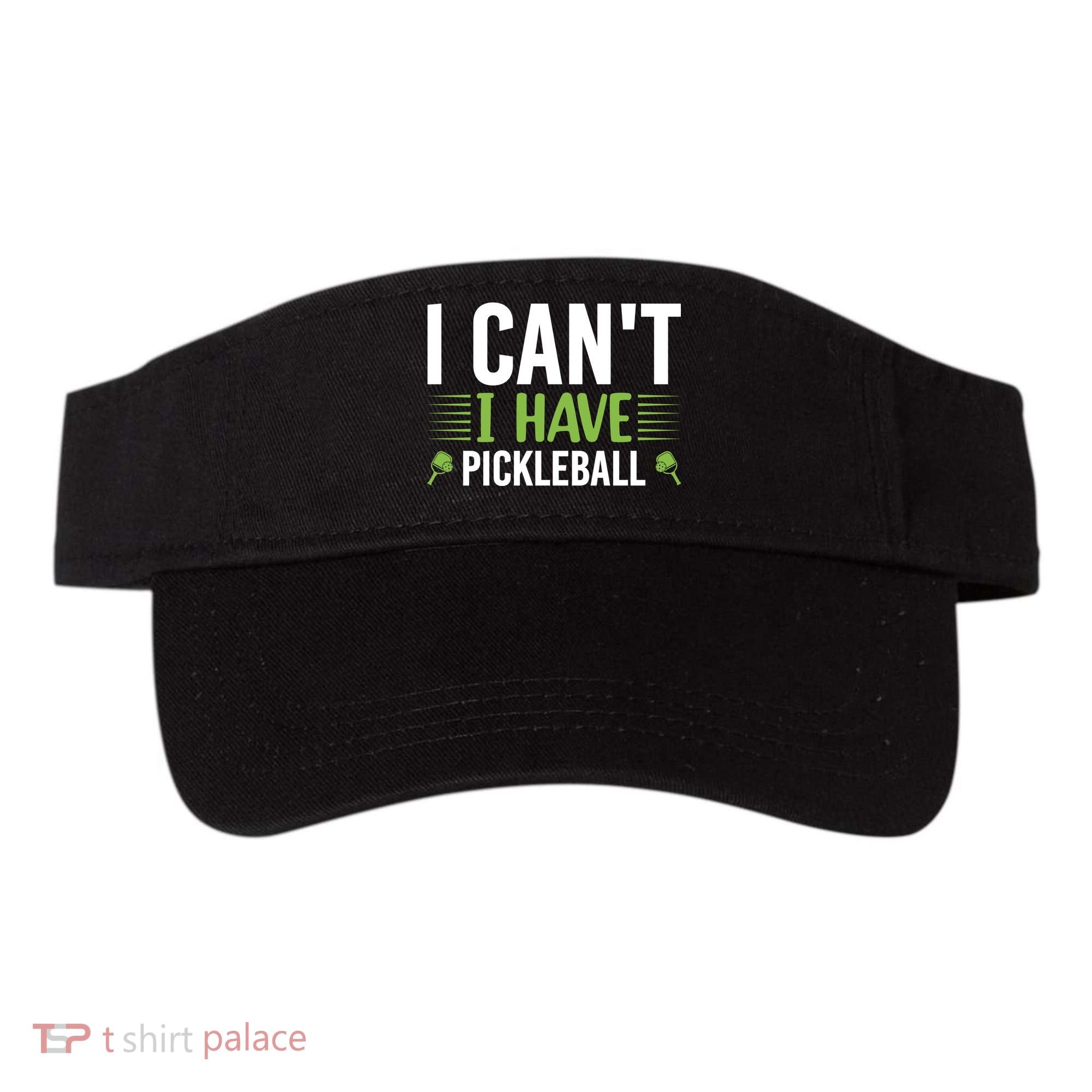 Pickleball I Can't I Have Pickleball Funny Pickleball Visor