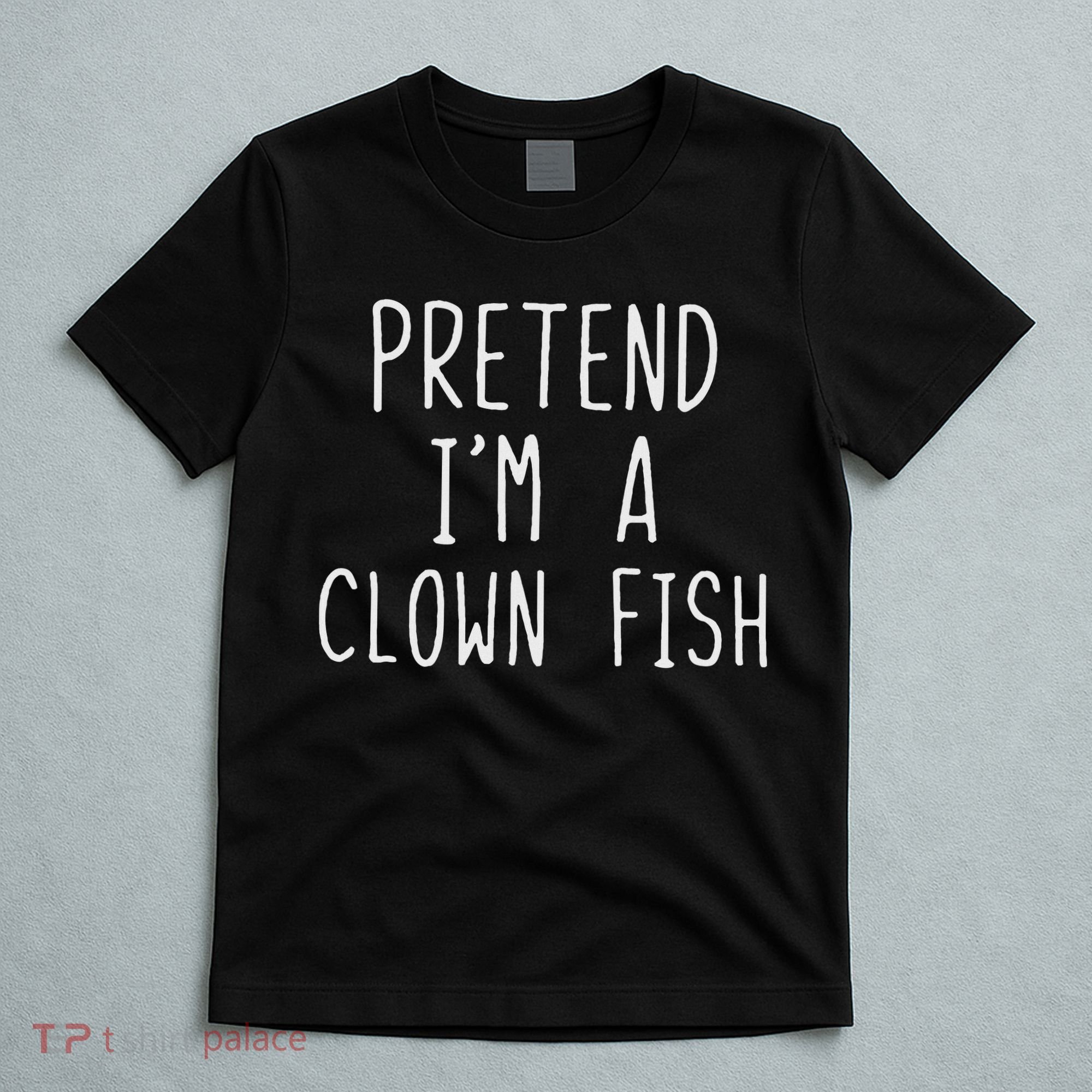 Pretend I'm Clown Fish Costume Halloween Lazy Easy Clownfish T-Shirt