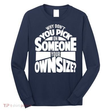 Pick On Someone Your Own Size Long Sleeve Shirt