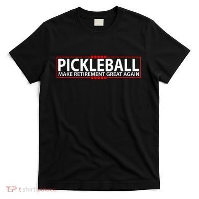 Pickleball Make Retirement Great Again T-Shirt