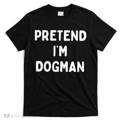 Pretend Im Dogman T-Shirt