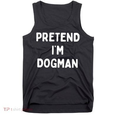Pretend Im Dogman Tank Top