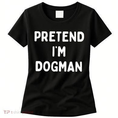 Pretend Im Dogman Women's T-Shirt