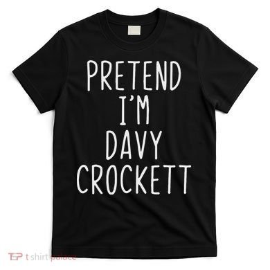 Pretend I'm Davy Crockett Costume Halloween Lazy Quick T-Shirt