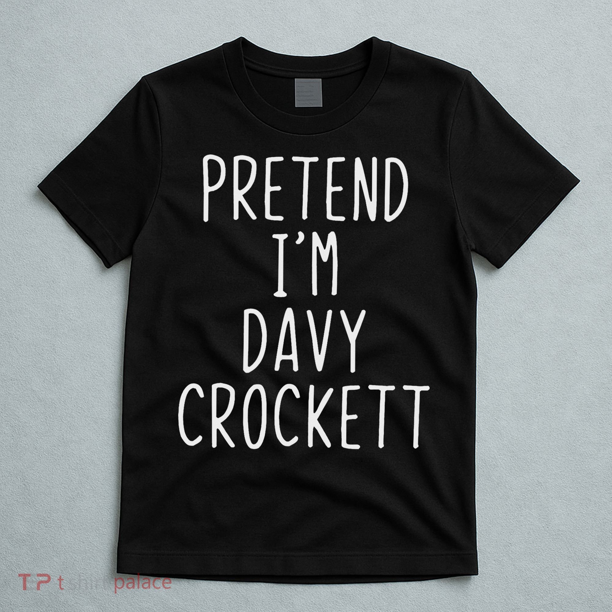 Pretend I'm Davy Crockett Costume Halloween Lazy Quick T-Shirt