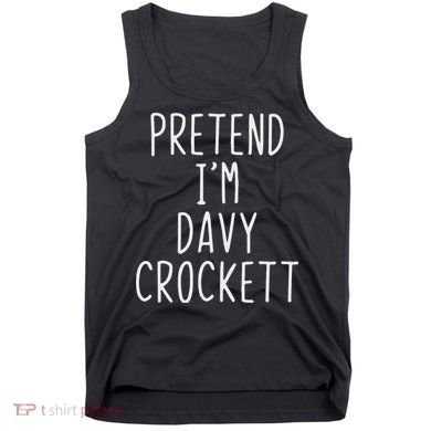 Pretend I'm Davy Crockett Costume Halloween Lazy Quick Tank Top